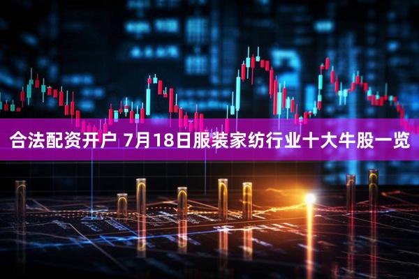 合法配资开户 7月18日服装家纺行业十大牛股一览